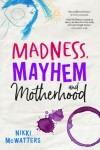 Madness Mayhem and Motherhood